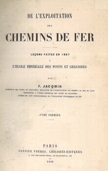 De l'exploitation des chemins de fer. Leçons faites en 1867 à l'Ecole impériale des Ponts et Chaussées Tome premier